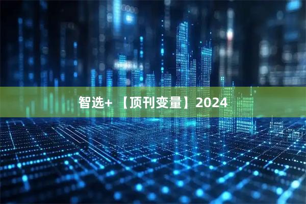 智选+ 【顶刊变量】2024